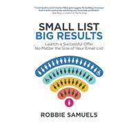 Small List, Big Results: Launch a Successful Offer No Matter the Size of Your Email List