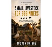 Small Livestock for Beginners: Rabbits, Ducks, Quail, and Goats for the Self-Sufficient Backyard (The Homestead Starter Series)