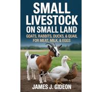 Small Livestock on Small Land: Goats, Rabbits, Ducks, and Quail for Meat, Milk, and Eggs (The Backyard Homestead Series)
