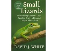 Small Lizards: A Fascinating Guide to Tiny Reptiles, Their Habits, and Unique Adaptations