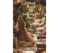 Small Magic for Impossible Days: Short Stories of Quiet Wonder and Becoming