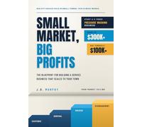 Small Market, Big Profits: The Blueprint for Building a Service Business that Scales to your Town