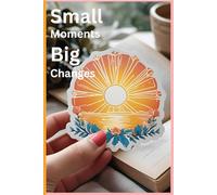 Small Moments. Big Changes: self help journal