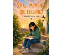 Small Moments, Big Feelings: Poems for Growing Minds: 4 (Growing Through Poems: Poems for Growing Minds)