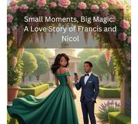 Small Moments, Big Magic: A Love Story of Francis and Nicol: A Heartwarming Tale of First Connection and Quiet Romance