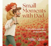 Small Moments with Dad: A Heartwarming Children’s Picture Book about the Special Bond Between a Father and Daughter. The Perfect Gift for New Dads and Father's Day.