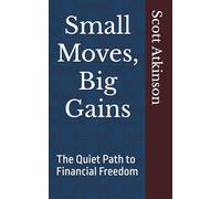 Small Moves, Big Gains: The Quiet Path to Financial Freedom