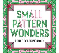 Small Pattern Wonders Adult Coloring Book: Compact Designs for Relaxation and Inspiration