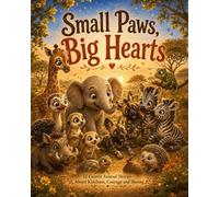 Small Paws, Big Hearts: 12 Gentle Animal Stories About Kindness, Courage and Sharing