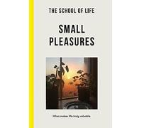 Small Pleasures: What makes life truly valuable (Lessons for Life)