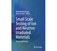 Small Scale Testing of Ion and Neutron Irradiated Materials: Theory and Practice