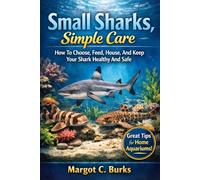 Small Sharks, Simple Care How To Choose, Feed, House, And Keep Your Shark Healthy And Safe