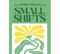 Small Shifts: 12-Week Journal for Mindset, Habits, & Manifestation
