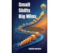 SMALL SHIFTS BIG WINS: How Tiny Changes Create A Powerful Life