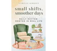 SMALL SHIFTS, SMOOTHER DAYS: How to Build a Daily Rhythm Rooted in Real Life
