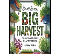 Small Space, Big Harvest: Growing Edibles in Apartments