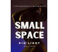 Small Space Big Light: A Photographer's Lighting guide