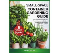 Small-Space Container Gardening Guide: Grow Vegetables, Herbs, and Flowers Indoors or Outdoors Using Pots, Planters, and Vertical Systems (Grow at Home Made Simple)