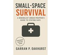 Small-Space Survival: A Minimalist Urban Prepper’s Guide to Staying Safe, Stocked, and Self-Reliant in Any Apartment