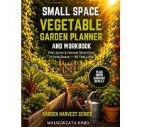 SMALL SPACE VEGETABLE GARDEN PLANNER AND WORKBOOK: Raised Bed & Container Gardening Journal with Planting Schedules, Garden Layouts, Harvest Logs, ... and Crop Planning (Garden Harvest Series)