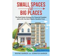Small Spaces in Big Places: The Real Estate Strategy for Financial Freedom and a Life You Don’t Need a Vacation From