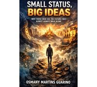 SMALL STATUS, BIG IDEAS: Why Those Who See the Future First Almost Always Walk Alone