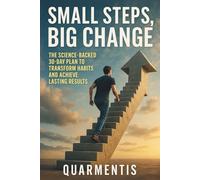 Small Steps, Big Change - The Science-Backed 30-Day Plan to Transform Habits and Achieve Lasting Results (The Mental Mastery Series)