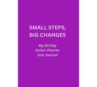 Small Steps, Big Changes: My 90-Day Action Planner and Journal