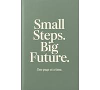 Small Steps. Big Future.: One Page at a Time - A Guided Space for Daily Progress