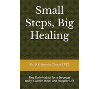 Small Steps, Big Healing: Tiny Daily Habits for a Stronger Body, Calmer Mind, and Happier Life