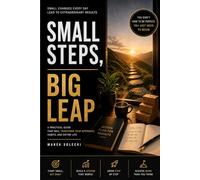 Small Steps, Big Leap: Build Better Habits and Lasting Change in 90 Days (90-Day Transformation Series)