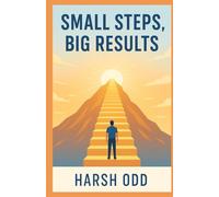 Small Steps, Big Results: The Power of Daily Habits and Consistency