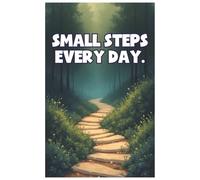 Small Steps Every Day: A Daily Progress and Reflection Journal: Transform little actions into big results