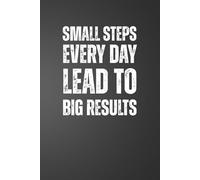 Small Steps Every Day, Lead To Big Results: 6x9 Plain Page Notebook Journal | Positive Quotes for Daily Work Motivation for Office Workers, Employees, Boss, Adults