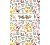 Small Steps Everyday Journal: Floral Motivational Notebook for Daily Reflection, Goal Setting, Mindfulness, and Personal Growth