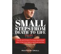 Small Steps from Death to Life - Part I: The life and times of a lower-level street guy. It has truly been a spiritual journey.