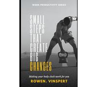 Small Steps That Create Big Changes: Build Momentum, Break Barriers, and Become Your Best Self
