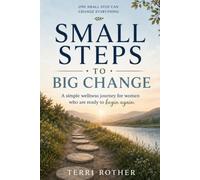 Small Steps to Big Change: A simple wellness journey for women who are ready to begin again