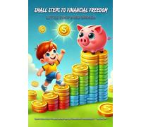 Small Steps to Financial Freedom: Little Ivan's Big Dreams - Teach Your Child to Make Money and Be Financially Independent “Before 18”