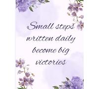 Small Steps Written Daily Become Big Victories: A Guided Journal for Positive Thinking, Confidence, and Progress