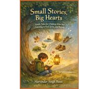 Small Stories, Big Hearts: Gentle Tales for Children Who Are Learning to Feel, Grow, and Belong