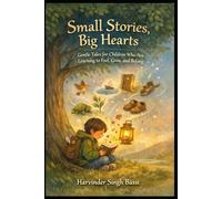 Small Stories, Big Hearts: Gentle Tales for Children Who Are Learning to Feel, Grow, and Belong