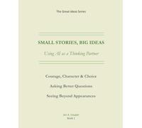 SMALL STORIES, BIG IDEAS Using AI as a Thinking Partner (The Great Ideas Series)