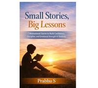 Small Stories, Big Lessons: 7 Motivational Stories to Build Confidence, Discipline, and Emotional Strength in Students