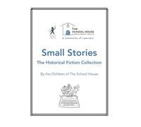 Small Stories by Children of The School House: The Historical Fiction Collection