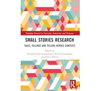 Small Stories Research: Tales, Tellings, and Tellers Across Contexts (Routledge Research in Narrative, Interaction, and Discourse)