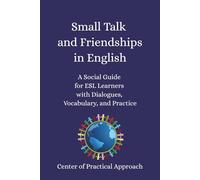 Small Talk and Friendships in English: A Social Guide for ESL Learners with Dialogues, Vocabulary, and Practice