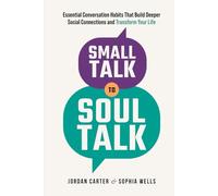 Small Talk to Soul Talk: Essential Conversation Habits That Build Deeper Social Connections and Transform Your Life