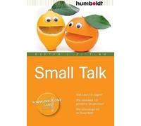 Small Talk. Was kann ich sagen? Wie vermeide ich peinliche Situationen? Wie überzeuge ich im Gespräch?