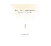 Small Things, Hidden Treasures: Ordinary Stories for Extraordinary Hearts